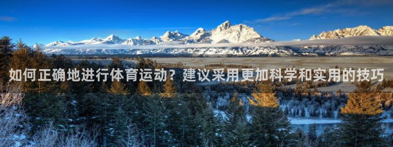 欧亿体育官方正版app代理：如何正确地进行体育运动？