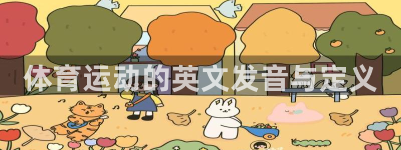 欧亿体育官方正版app集团官网网址：体育运动的英文发