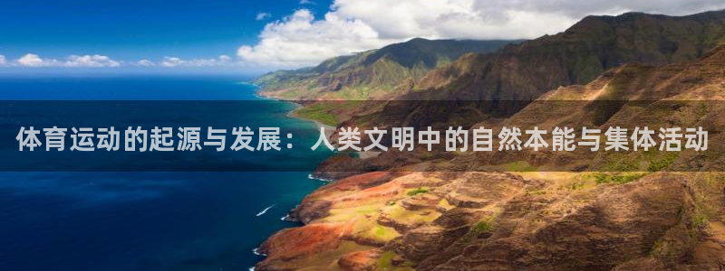 海南oety欧亿体育官网下载：体育运动的起源与发展：