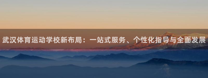 欧亿体育官方正版app集团：武汉体育运动学校新布局：一站式服
