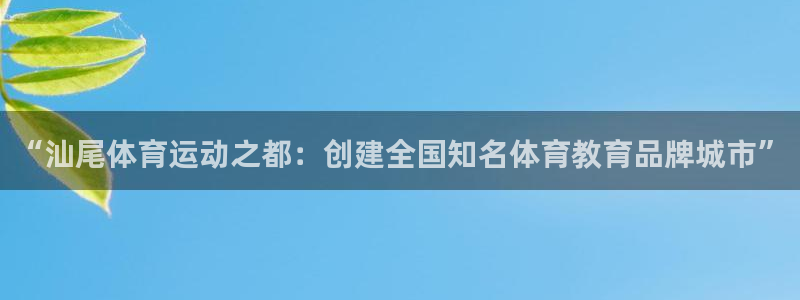 oety欧亿体育官网下载：“汕尾体育运动之都：创建全国知名体